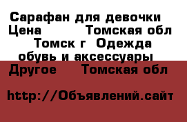 Сарафан для девочки › Цена ­ 700 - Томская обл., Томск г. Одежда, обувь и аксессуары » Другое   . Томская обл.